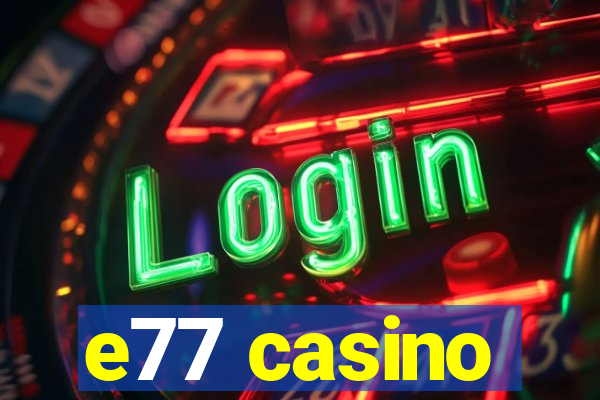 e77 casino